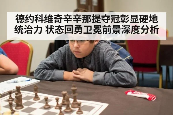 德约科维奇辛辛那提夺冠彰显硬地统治力 状态回勇卫冕前景深度分析(kaiyun)