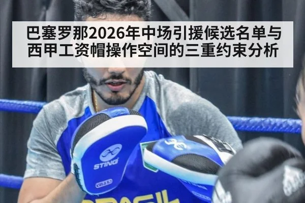 巴塞罗那2026年中场引援候选名单与西甲工资帽操作空间的三重约束分析 | kaiyun