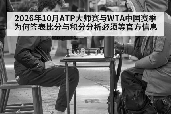 2026年10月ATP大师赛与WTA中国赛季 为何签表比分与积分分析必须等官方信息